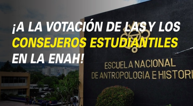 ¡A LA VOTACIÓN DE LAS Y LOS CONSEJEROS ESTUDIANTILES EN LA ENAH!